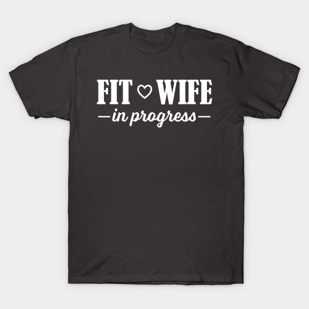 Fit Wife in Progress T-Shirt by PeaceLoveandWeightLoss